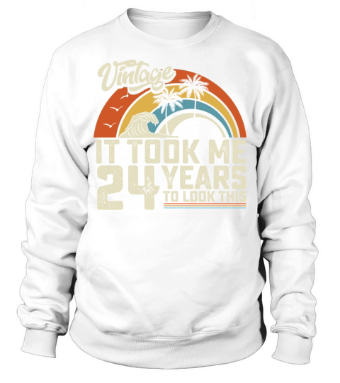 Birthday It Took Me 24 Years To Look This Summer Sweatshirt Unisex
