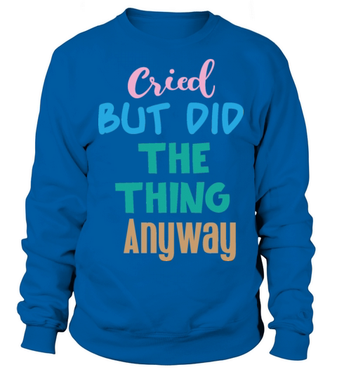 Cried but did the thing anyway Sweatshirt Unisex