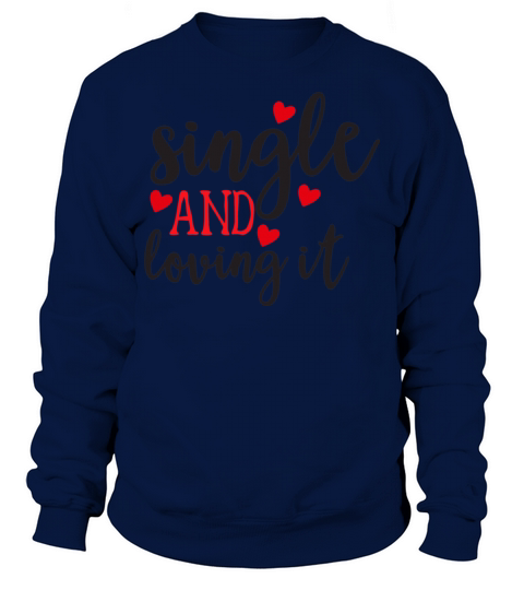 Funny Valentine Single and Loving It835 Sweatshirt Unisex