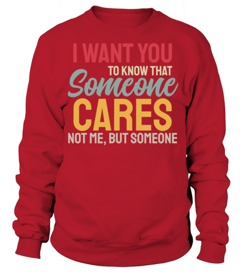 I Want You To Know That Someone Cares Sweatshirt Unisex