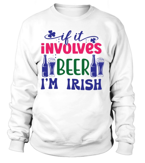 If it involves beer Im Irish Sweatshirt Unisex