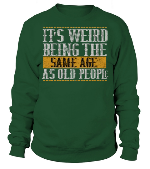 Its Weird Being the Same Age as Old Sweatshirt Unisex