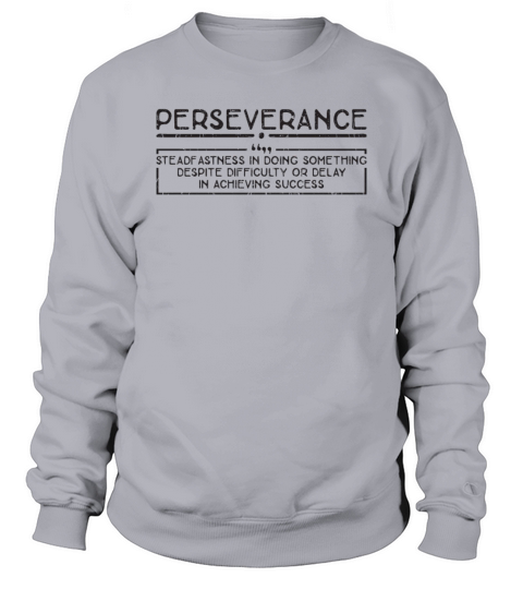 Perseverance Steadfastness in doing something Sweatshirt Unisex