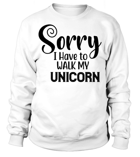 Sorry I Have to Walk My Unicorn Sweatshirt Unisex
