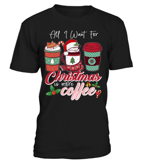 All I Want For Christmas Is More Coffee T-Shirt Unisex
