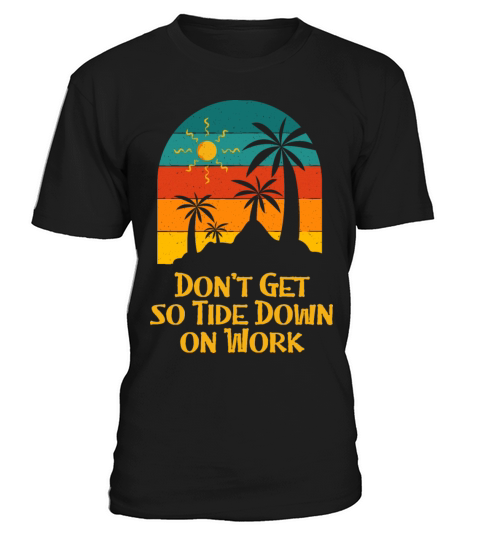 Dont Get so Tide Down on Work Beach Boss Ocean T-Shirt Unisex