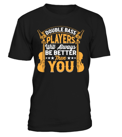 Double Bass Players Will Always Be Better Then You T-Shirt Unisex