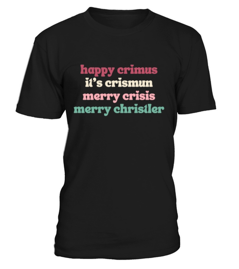 happy crimus its crismun merry crisis merry chris T-Shirt Unisex