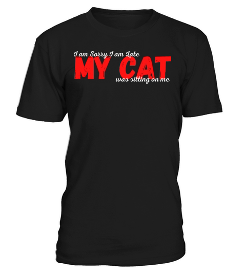 i am sorry i am late my cat was sitting on me T-Shirt Unisex