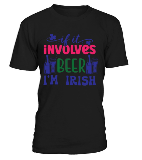If it involves beer Im Irish T-Shirt Unisex