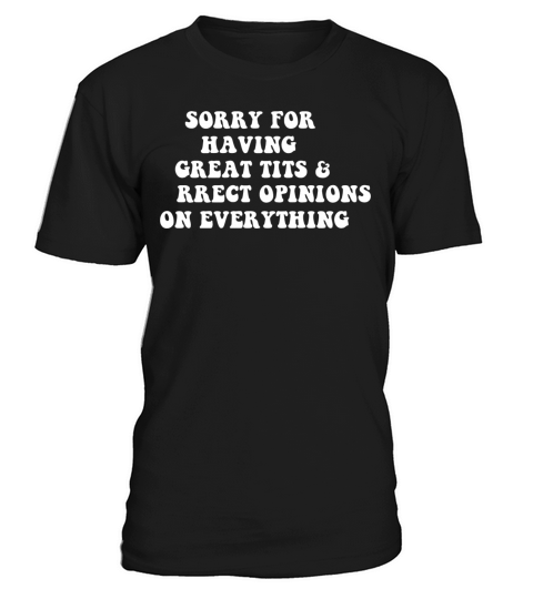 Sorry For Having Great Tits And Correct Opinions o T-Shirt Unisex
