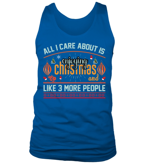 All I Care About Is enjoying Christmas and Like 3 more people Tank Top Unisex