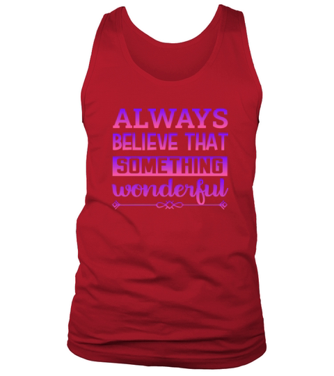 Always Believe That Something Wonderful Tank Top Unisex