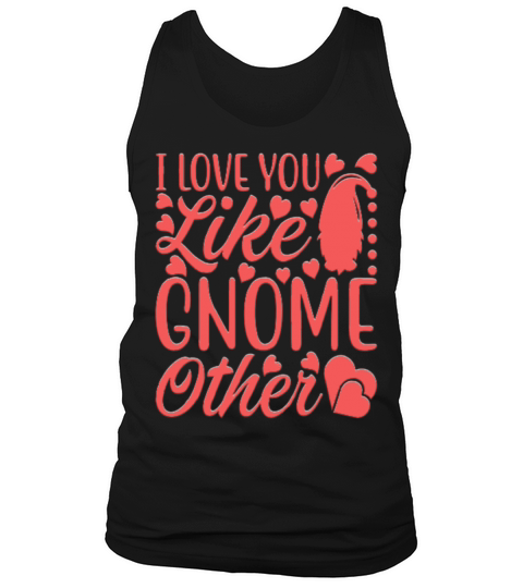 I Love You Like Gnome Other Couple Lover Heart Rom Tank Top Unisex