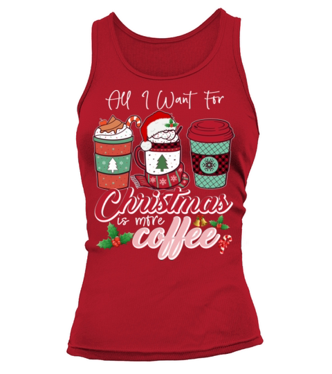 All I Want For Christmas Is More Coffee Tank top Woman