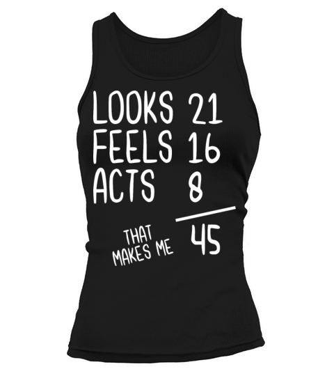 Looks 21 Feels 16 Acts 8 That Makes Me 45 Tank top Woman