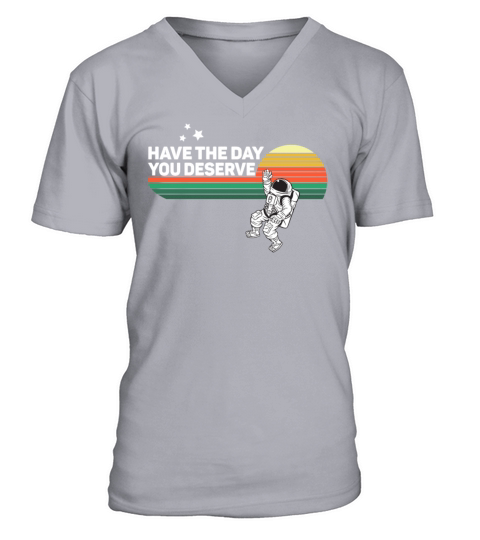 Have The Day You Deserve Saying Cool Astronauts V-Neck T-shirt