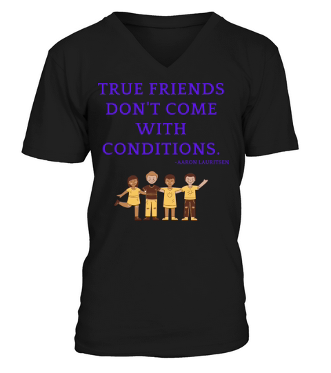 True friends dont come with conditions V-Neck T-shirt