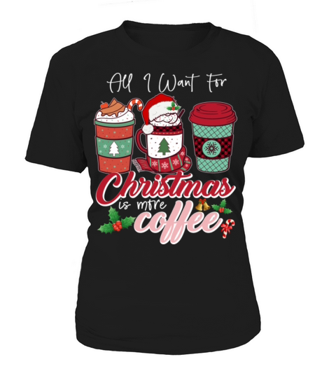 All I Want For Christmas Is More Coffee Women's T-Shirt