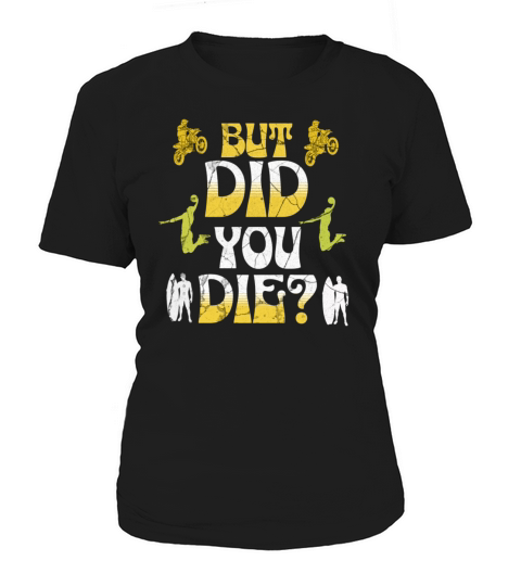 But Did You Die Tshirt Graphic Women's T-Shirt