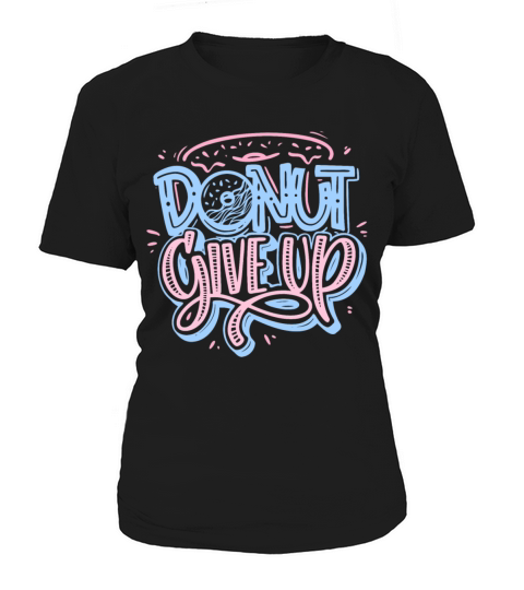 DONUT GIVE UP - FUNNY Women's T-Shirt