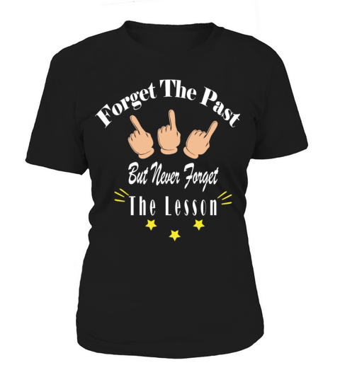 FORGET THE PAST BUT NEVE FORGET THE LESSON Women's T-Shirt