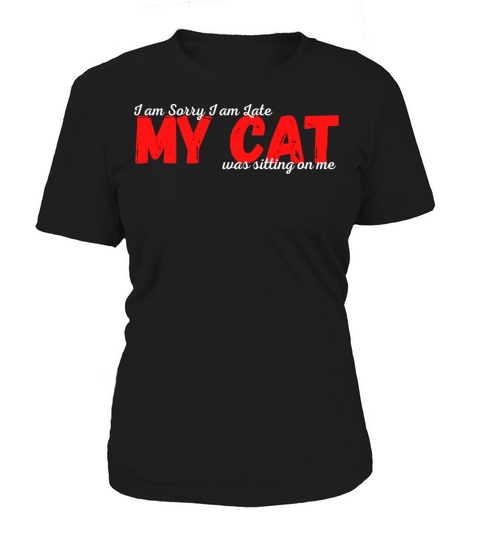 i am sorry i am late my cat was sitting on me Women's T-Shirt