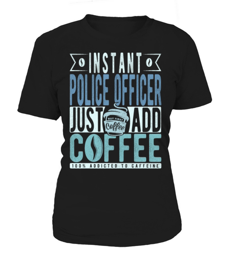 Instant Police Officer Just Add Coffee Women's T-Shirt