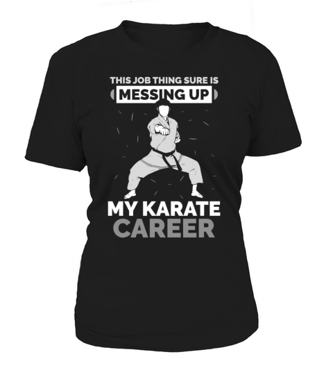 This Job Thing sure is messing up my Karate career Women's T-Shirt