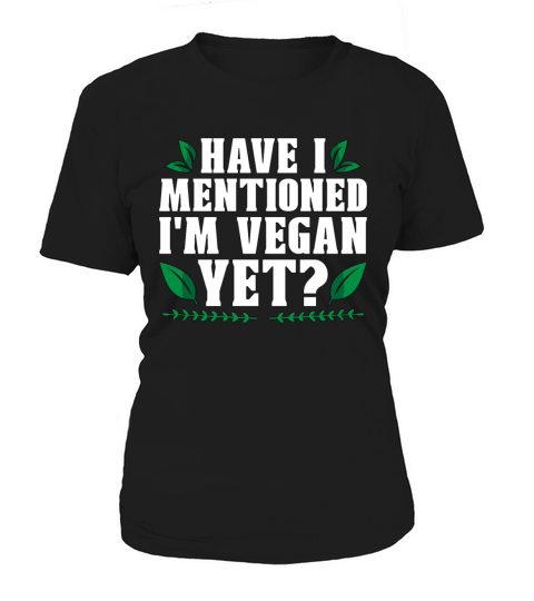 Veganism Have I Mentioned Plant Based Vegan Lover Women's T-Shirt