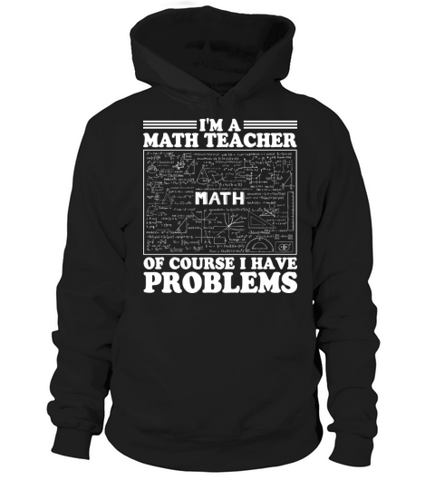 Im A Math Teacher Of Course I Have Problems Hoodie Unisex