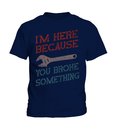Im Here Because You Broke Something Mechanic Kids T-Shirt
