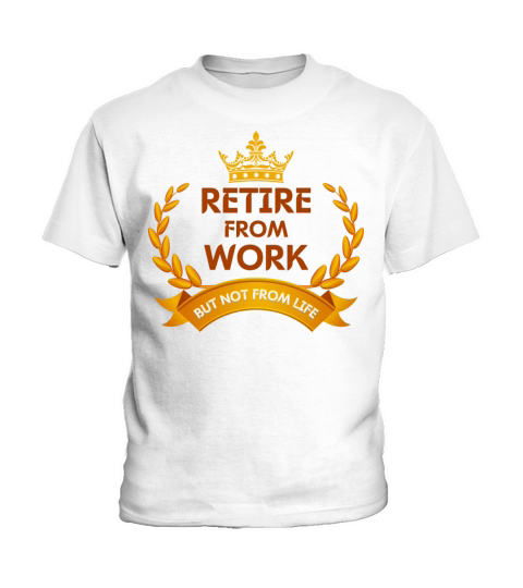 retire from work but not from life funny Kids T-Shirt
