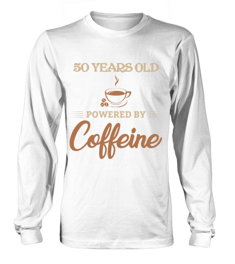 50 Years Old Powered by Caffeine Coffee Lover Gift Long sleeved Unisex