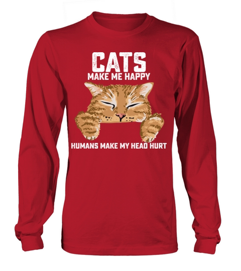 Cats Make Me Happy Humans Make My Head Hurt Long sleeved Unisex