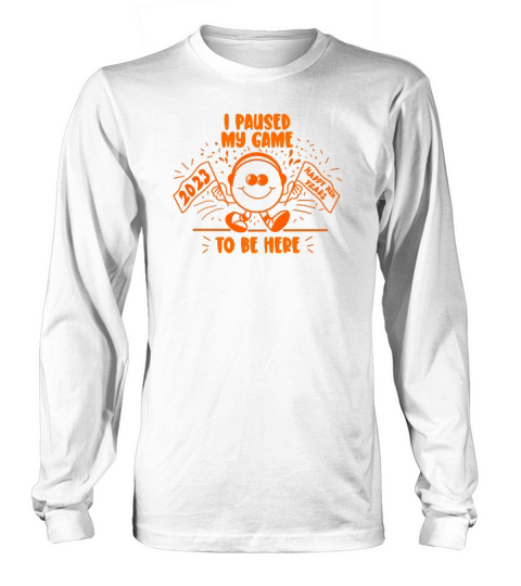 Happy New Year I Paused My Game To Be Here Long sleeved Unisex