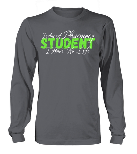 I Am A Pharmacy Student I Have No Life Long sleeved Unisex
