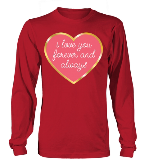 I love you forever and always1492 Long sleeved Unisex
