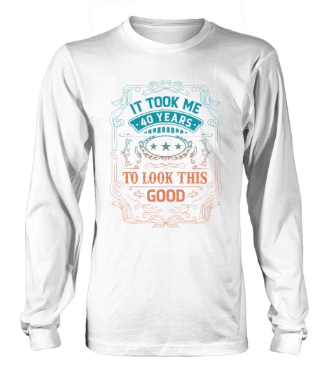 It Took Me 40 Years Adult Humor Sayings Old People Long sleeved Unisex