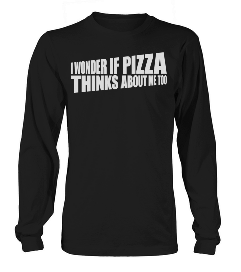 pizza thinks about me Long sleeved Unisex