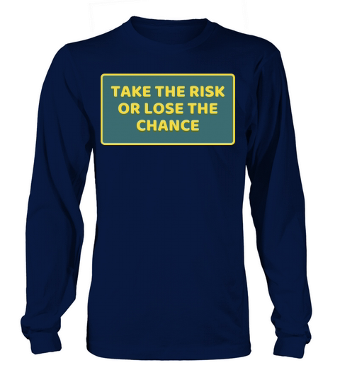 TAKE THE RISK OR LOSE THE CHANCE Long sleeved Unisex