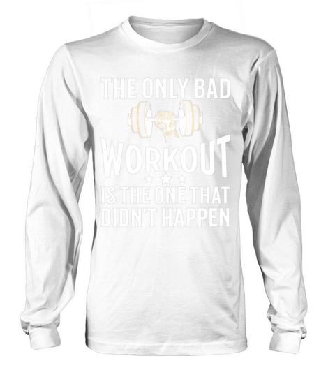 The Only Bad Workout Is The One That Didnt Happen Long sleeved Unisex
