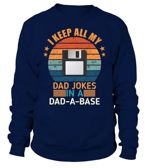 I keep all my dad jokes in a dad-a-base Sweatshirt Unisex