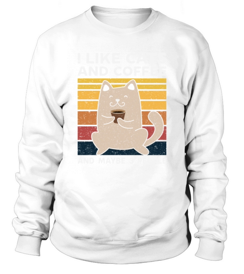 I Like Cats And Coffee And Maybe 3 People Sweatshirt Unisex
