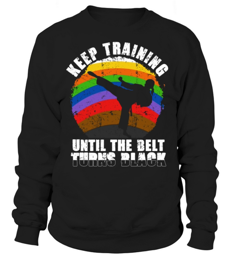 Keep Training Until The Belt Turns Black Sweatshirt Unisex