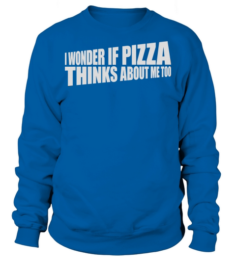 pizza thinks about me Sweatshirt Unisex