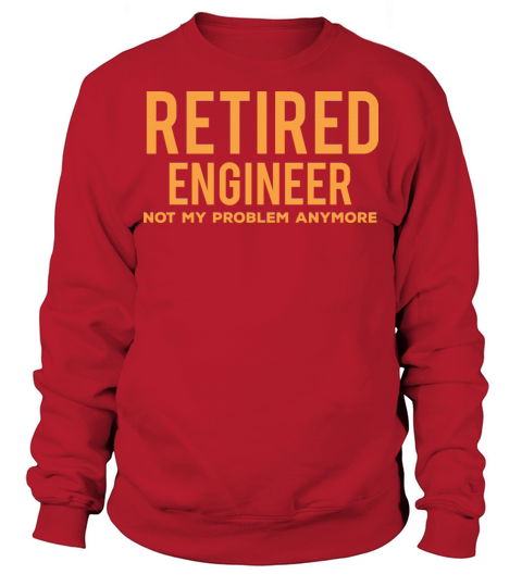 Retired Engineer Not My Problem Anymore Funny Quot Sweatshirt Unisex