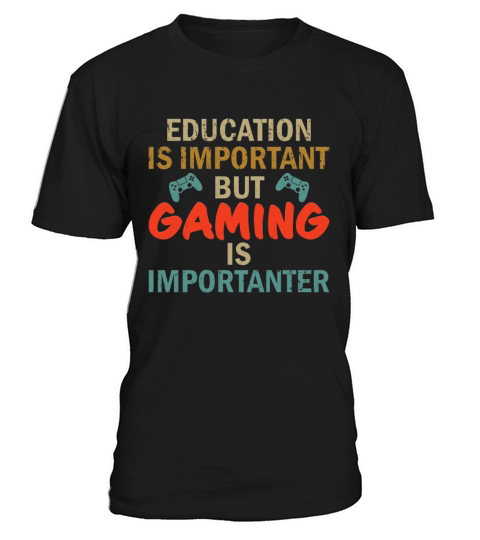 Education Is Important But Gaming Is Importanter T-Shirt Unisex