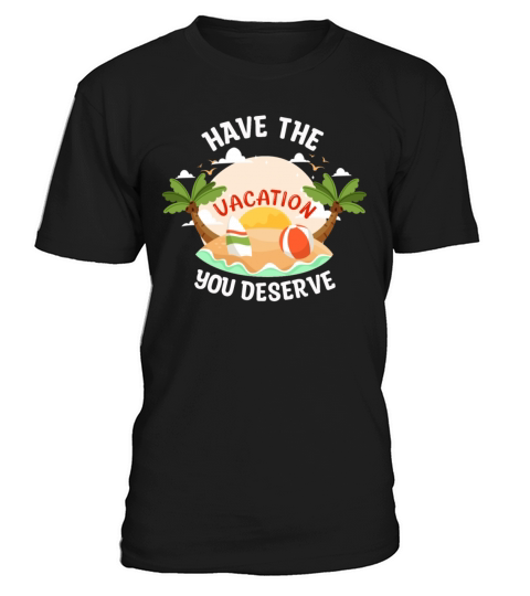 Have The Vacation You Deserve T-Shirt Unisex