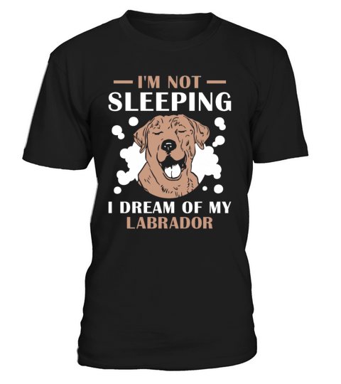 Im not sleeping i dream of my Labrador T-Shirt Unisex